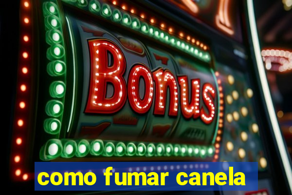 como fumar canela